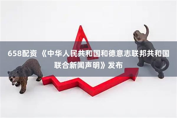 658配资 《中华人民共和国和德意志联邦共和国联合新闻声明》发布